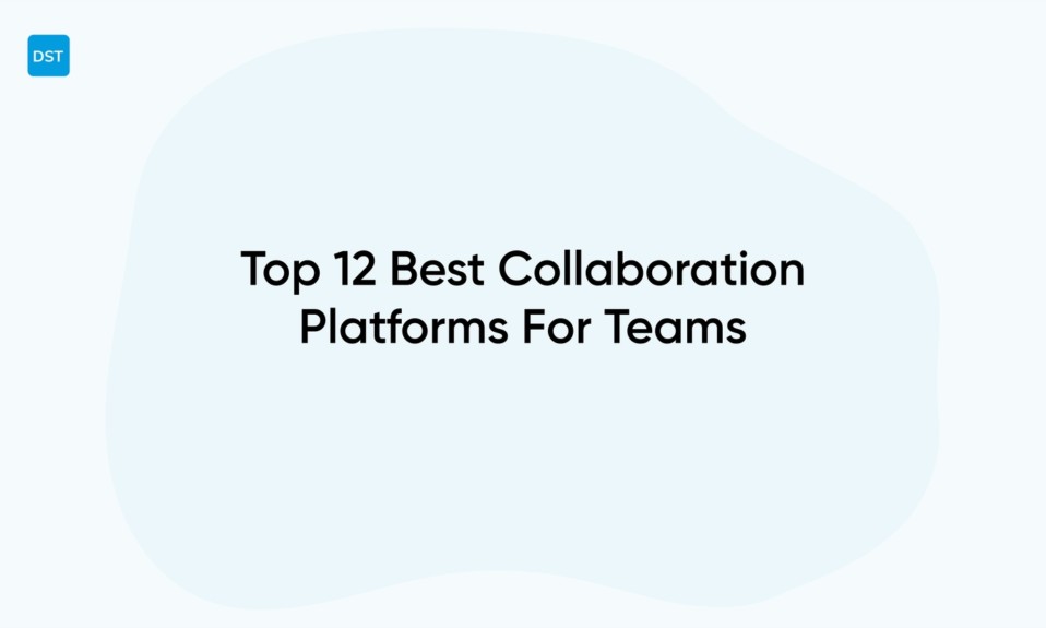Top 12 Best Collaboration Platforms For Teams
