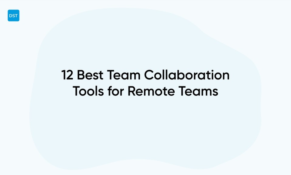 12 Best Team Collaboration Tools for Remote Teams